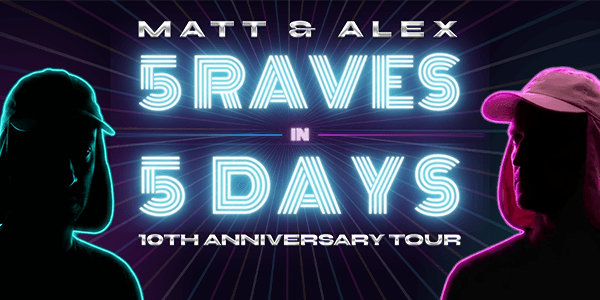 Matt and Alex - 5 Raves in 5 Days: 10th Anniversary Tour poster